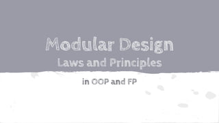 Modular Design
Laws and Principles
in OOP and FP
 