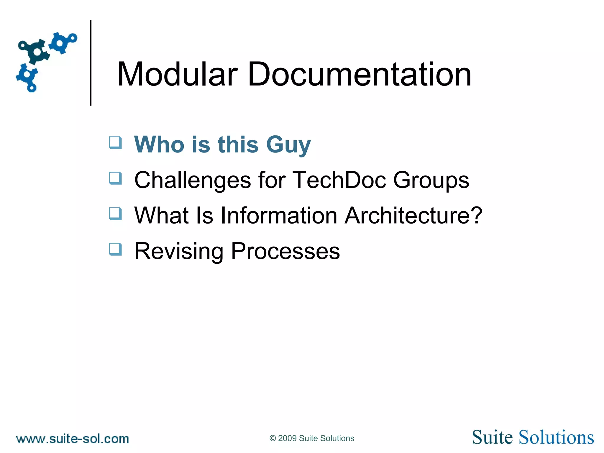 Modular Documentation Who is this Guy Challenges for TechDoc Groups What Is Information Architecture? Revising Processes 