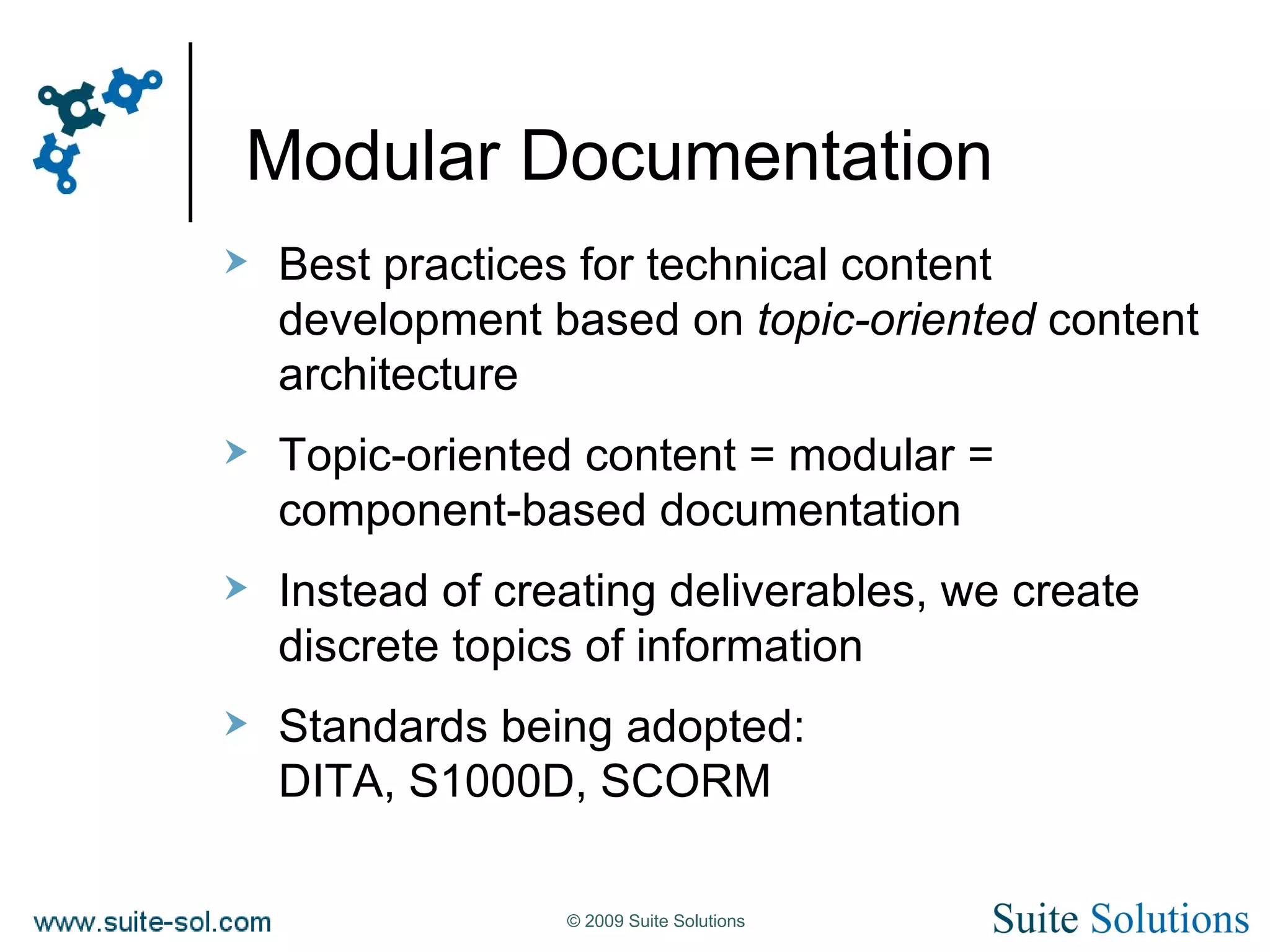 Modular Documentation Best practices for technical content development based on  topic-oriented  content architecture Topic-oriented content = modular = component-based documentation Instead of creating deliverables, we create discrete topics of information Standards being adopted: DITA, S1000D, SCORM 