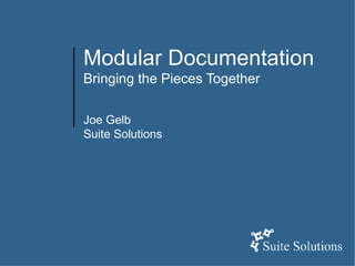Modular Documentation Bringing the Pieces Together Joe Gelb Suite Solutions 