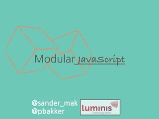 Modular JavaScript
@sander_mak
@pbakker
 