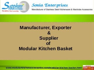 www.modularkitchenaccessories.com/modular-kitchen-basket.html
Manufacturer, Exporter
&
Supplier
of
Modular Kitchen Basket
 