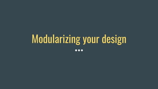Modularizing your design
 