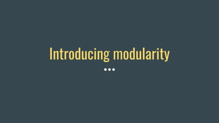 Introducing modularity
 