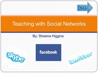 Teaching with Social Networks

        By: Sheena Higgins
 