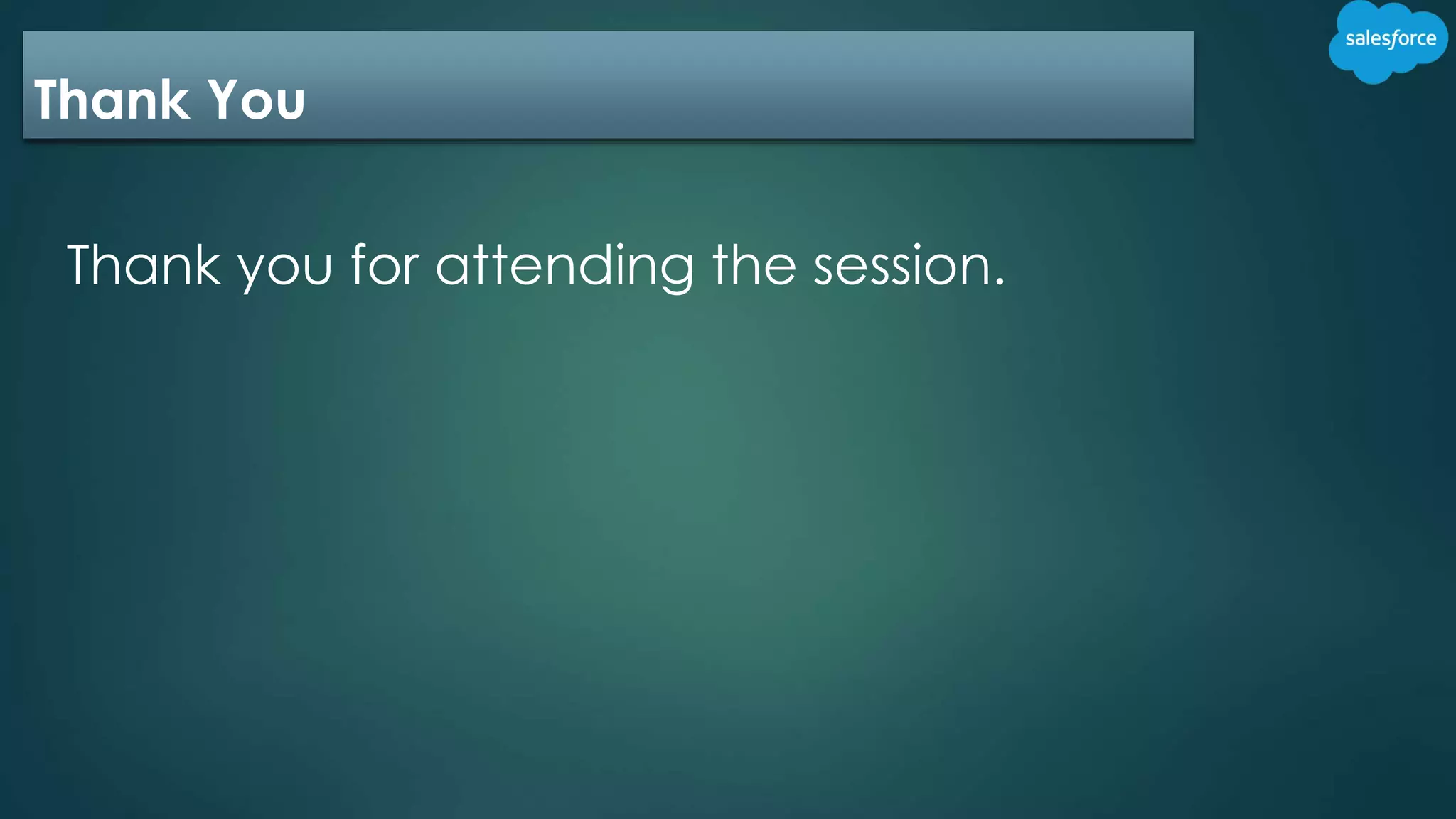 Thank You
Thank you for attending the session.
 