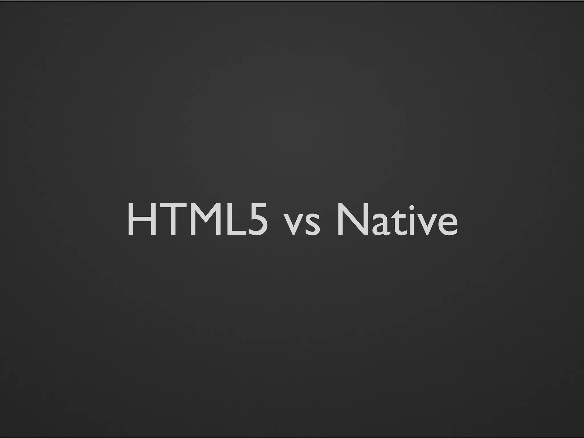 HTML5 vs Native
 