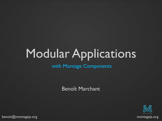 Modular Applications
                       with Montage Components



                          Benoît Marchant



benoit@montagejs.org                             montagejs.org
 