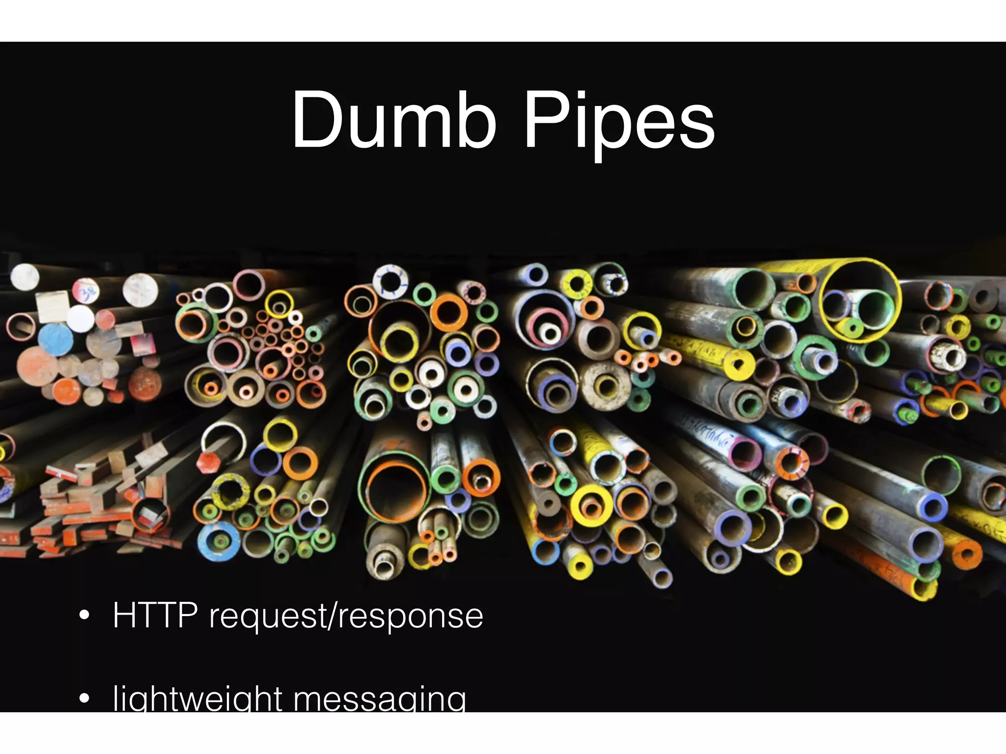 Dumb Pipes 
• HTTP request/response 
• lightweight messaging 
 