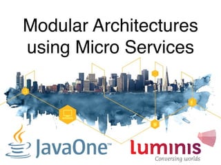 Modular Architectures 
using Micro Services 
 