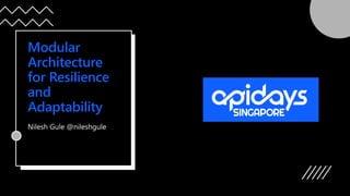 Modular
Architecture
for Resilience
and
Adaptability
Nilesh Gule @nileshgule
 