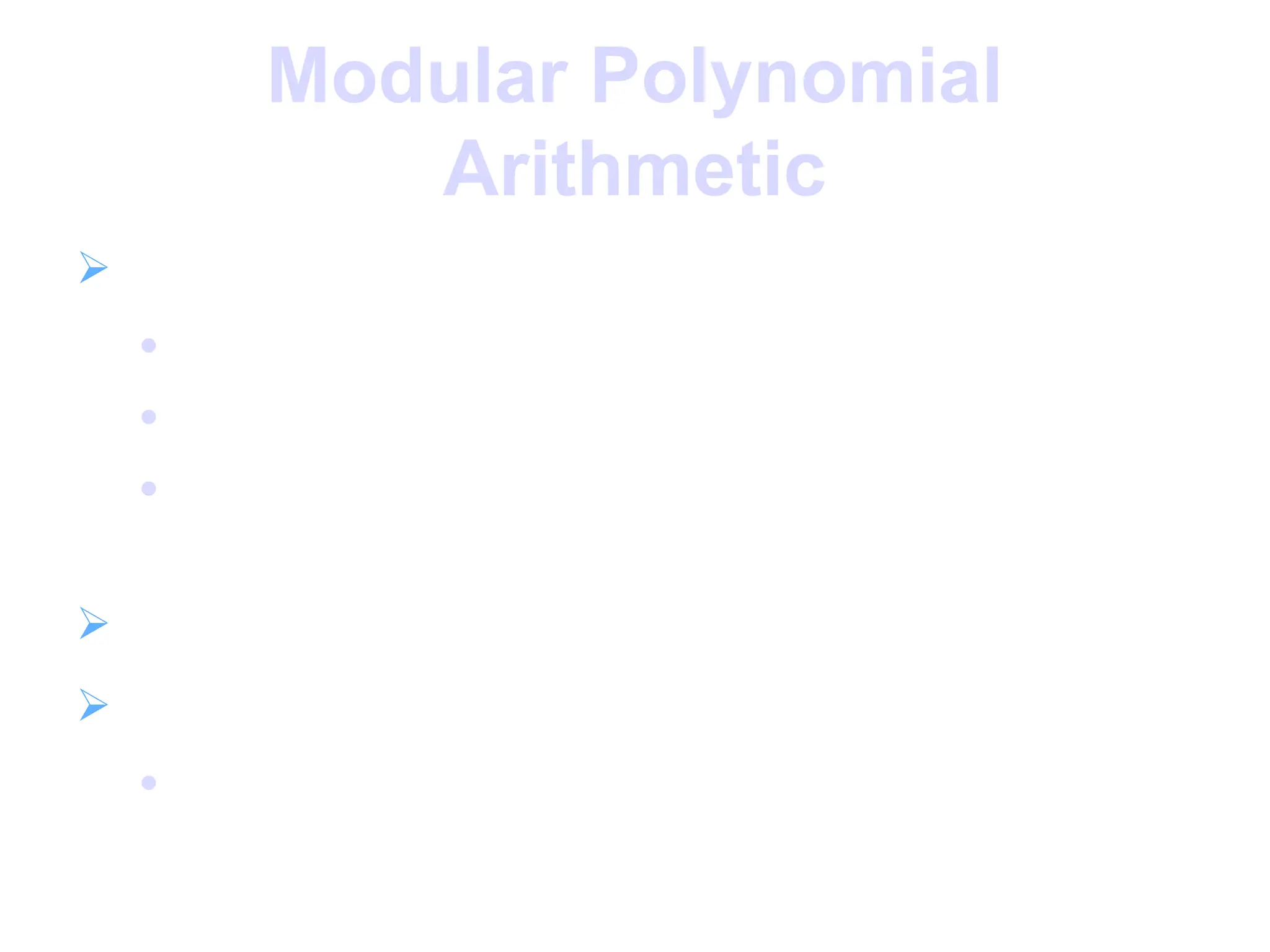 Modular Polynomial
Arithmetic
 can compute in field GF(2n
)

polynomials with coefficients modulo 2

whose degree is less than n

hence must reduce modulo an irreducible poly
of degree n (for multiplication only)
 form a finite field
 can always find an inverse

can extend Euclid’s Inverse algorithm to find
 
