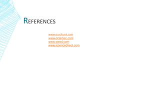 www.ecochunk.com
www.octamec.com
www.wired.com
www.sciencedirect.com
REFERENCES
 