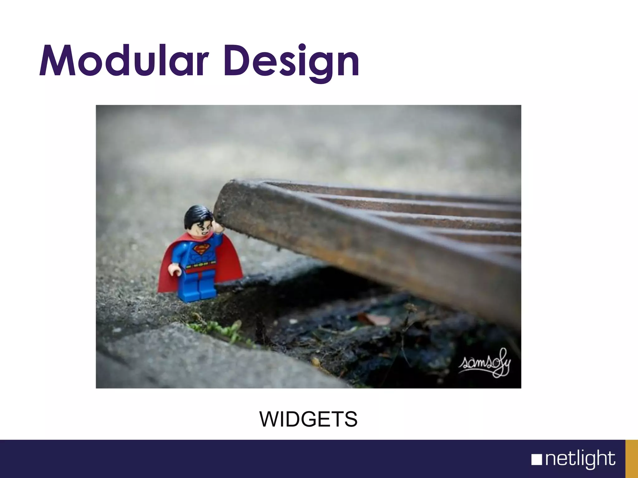 Modular Design
WIDGETS
 