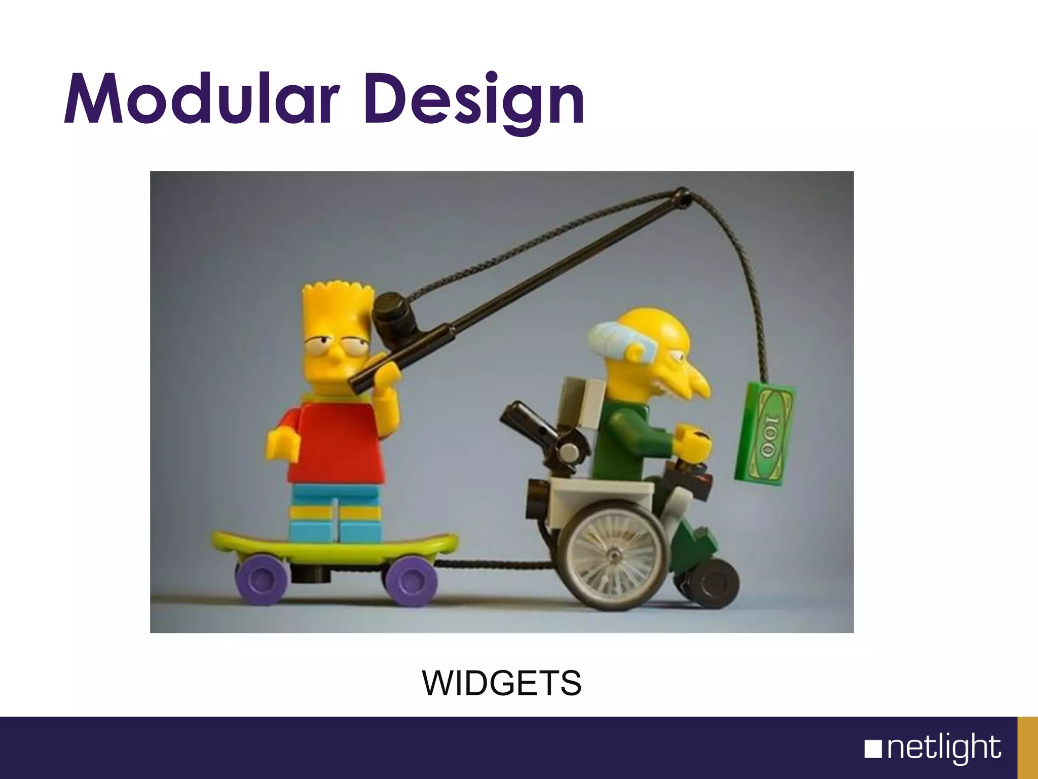 Modular Design
WIDGETS
 