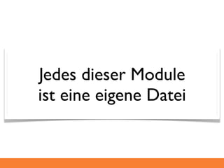 Jedes dieser Module
ist eine eigene Datei
 