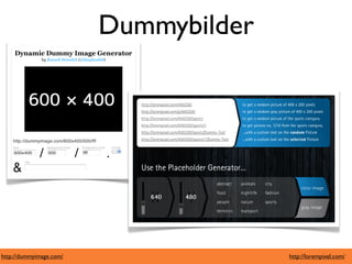 Dummybilder




http://dummyimage.com/                 http://lorempixel.com/
 