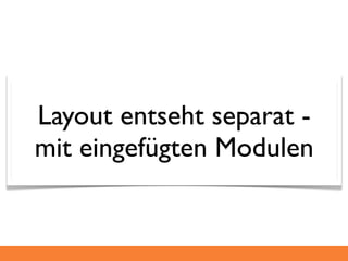 Layout entseht separat -
mit eingefügten Modulen
 