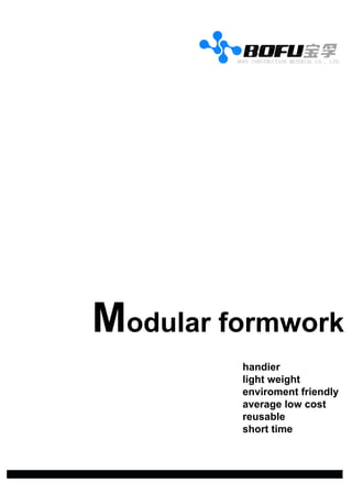 Modular formwork
handier
light weight
enviroment friendly
average low cost
reusable
short time
 