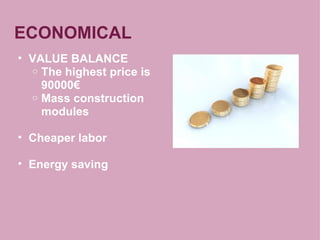 ECONOMICAL
• VALUE BALANCE
o The highest price is
90000€
o Mass construction
modules
• Cheaper labor
• Energy saving
