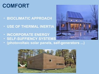 COMFORT
• BIOCLIMATIC APPROACH
• USE OF THERMAL INERTIA
• INCORPORATE ENERGY
• SELF-SUFFIENCY SYSTEMS
• (photovoltaic solar panels, self-generators ...)