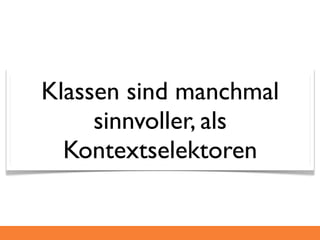 Klassen sind manchmal
     sinnvoller, als
  Kontextselektoren
 