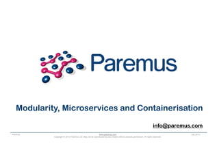 www.paremus.com
Transforming the Way
the World Runs Applications
Copyright © 2012 Paremus Ltd. May not be reproduced by any means without express permission. All rights reserved.
www.paremus.comParemus July 2012
Modularity, Microservices and Containerisation
info@paremus.com
 