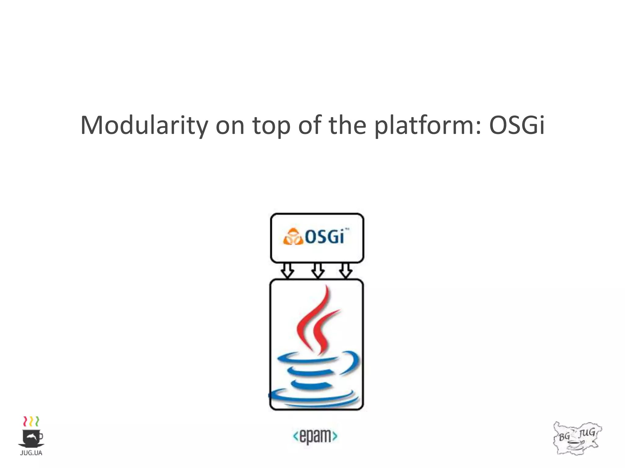 Modularity on top of the platform: OSGi
 