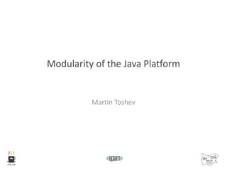 Modularity of the Java Platform
Martin Toshev
 