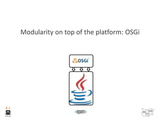 Modularity on top of the platform: OSGi
 