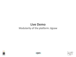 Live Demo
Modularity of the platform: Jigsaw
 