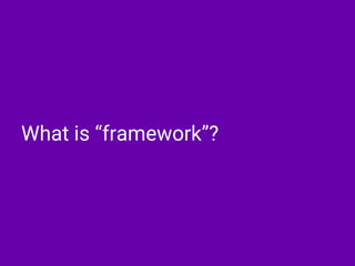 What is “framework”?
 