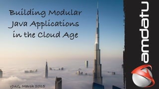 Building Modular
Java Applications
in the Cloud Age
vJUG, March 2015
 