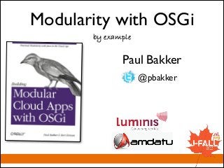 Modularity with OSGi
by example

Paul Bakker
@pbakker

 