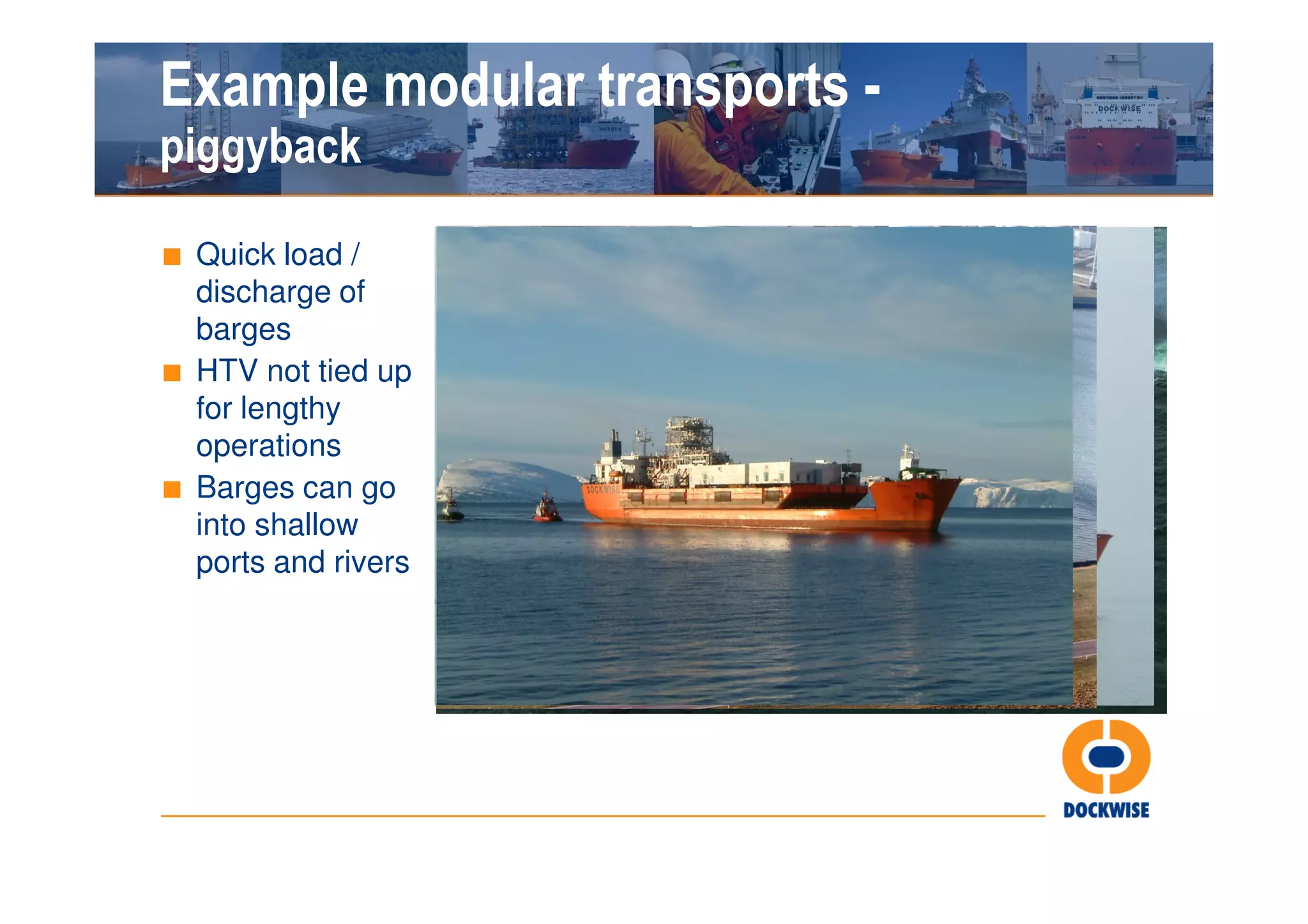 Example modular transports -
piggyback

■ Quick load /
  discharge of
  barges
■ HTV not tied up
  for lengthy
  operations
■ Barges can go
  into shallow
  ports and rivers
 