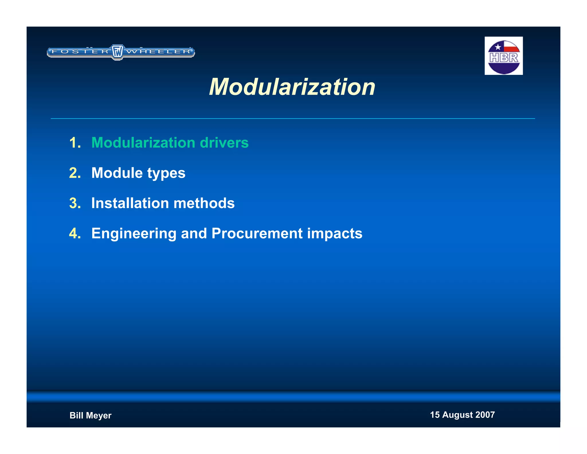 15 August 2007Bill Meyer
1. Modularization drivers
2. Module types
3. Installation methods
4. Engineering and Procurement impacts
Modularization
 