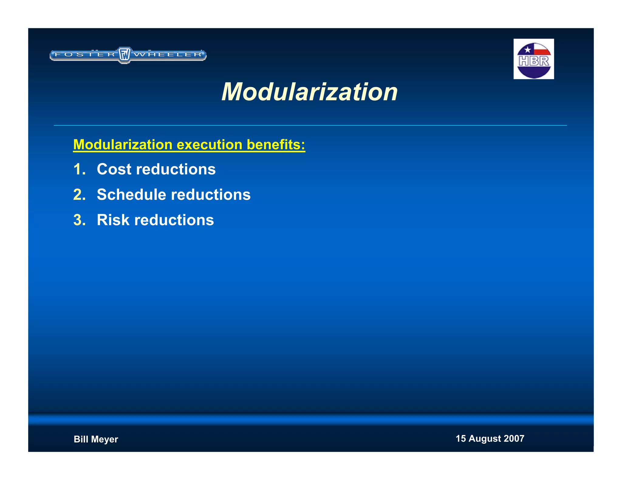 15 August 2007Bill Meyer
Modularization execution benefits:
1. Cost reductions
2. Schedule reductions
3. Risk reductions
Modularization
 