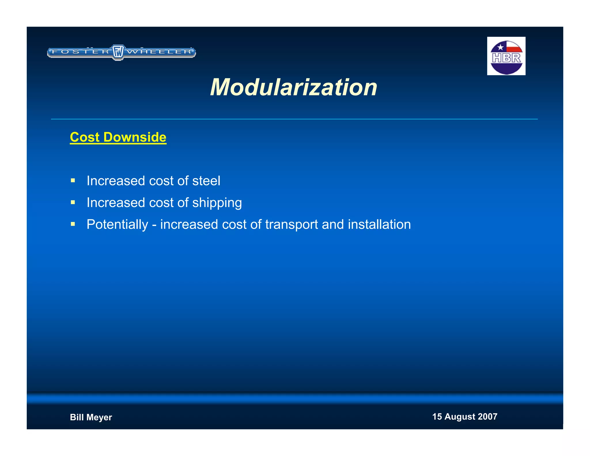 15 August 2007Bill Meyer
Cost Downside
Increased cost of steel
Increased cost of shipping
Potentially - increased cost of transport and installation
Modularization
 