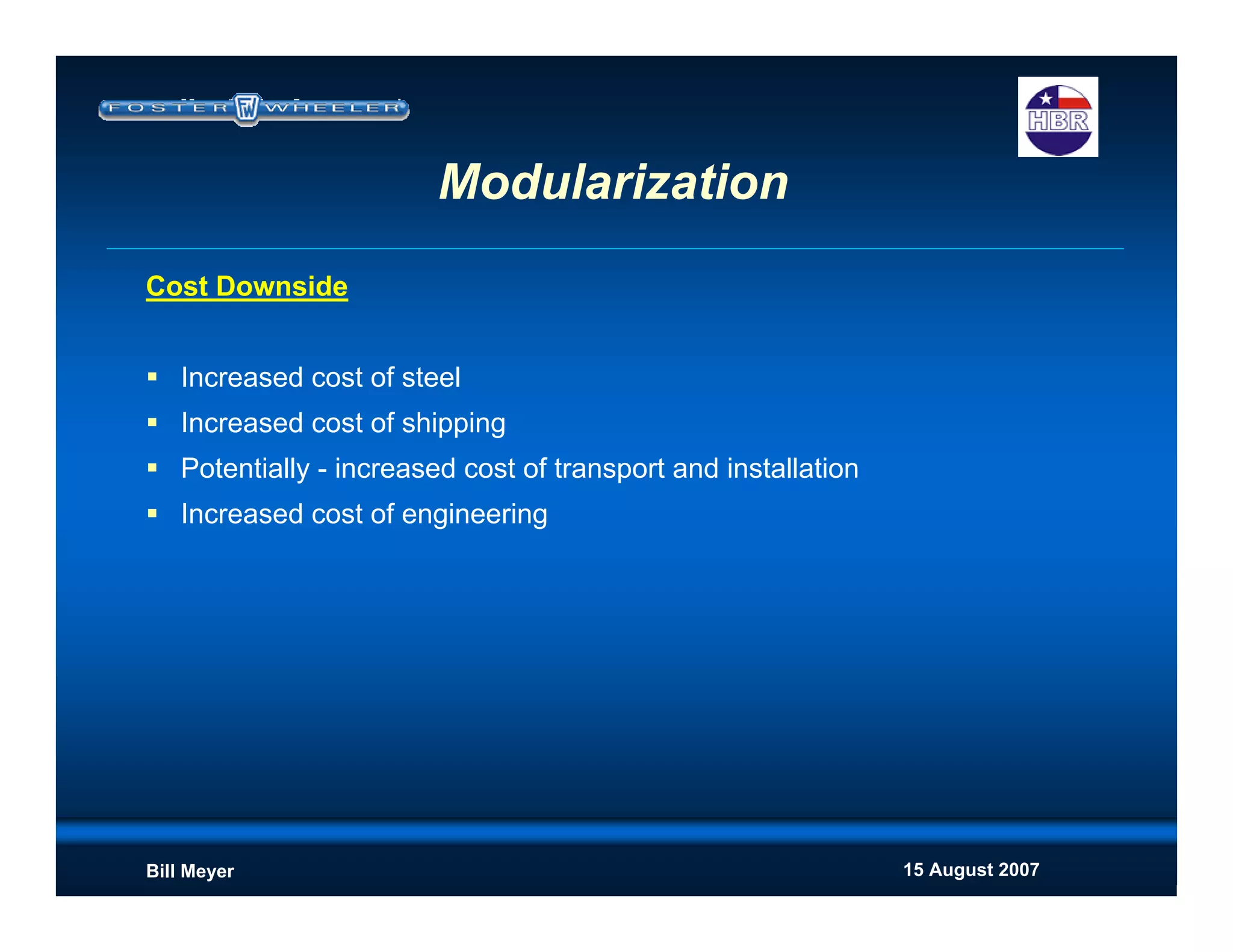 15 August 2007Bill Meyer
Cost Downside
Increased cost of steel
Increased cost of shipping
Potentially - increased cost of transport and installation
Increased cost of engineering
Modularization
 