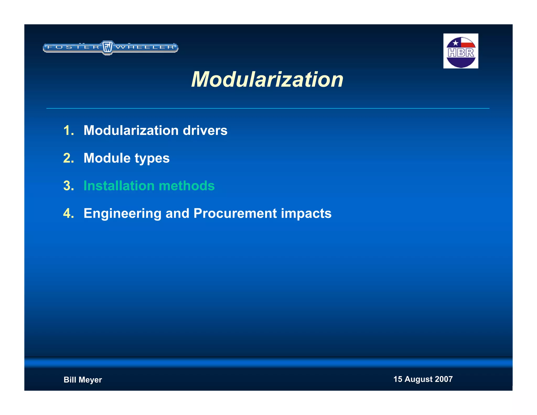 15 August 2007Bill Meyer
1. Modularization drivers
2. Module types
3. Installation methods
4. Engineering and Procurement impacts
Modularization
 