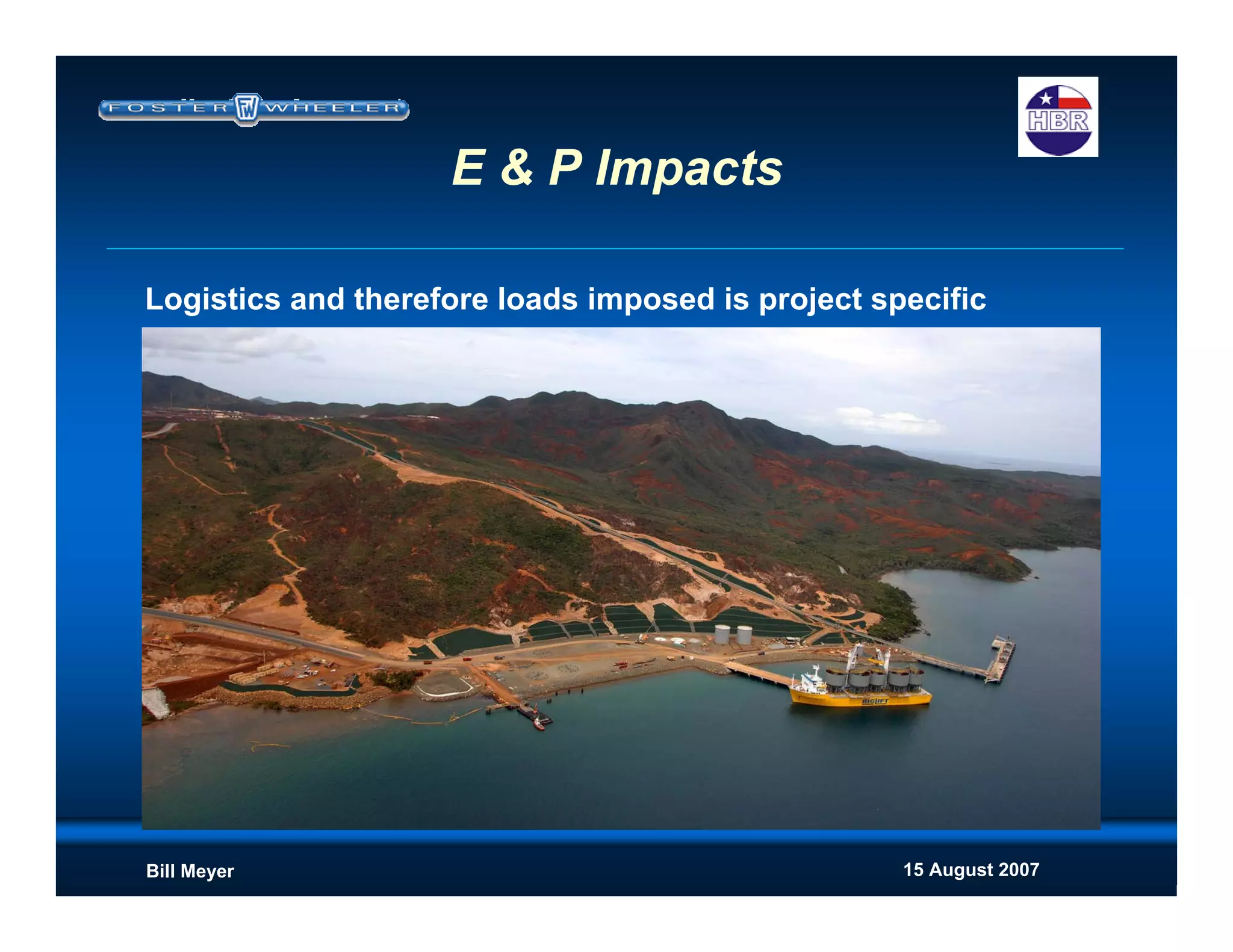 15 August 2007Bill Meyer
Logistics and therefore loads imposed is project specific
E & P Impacts
 