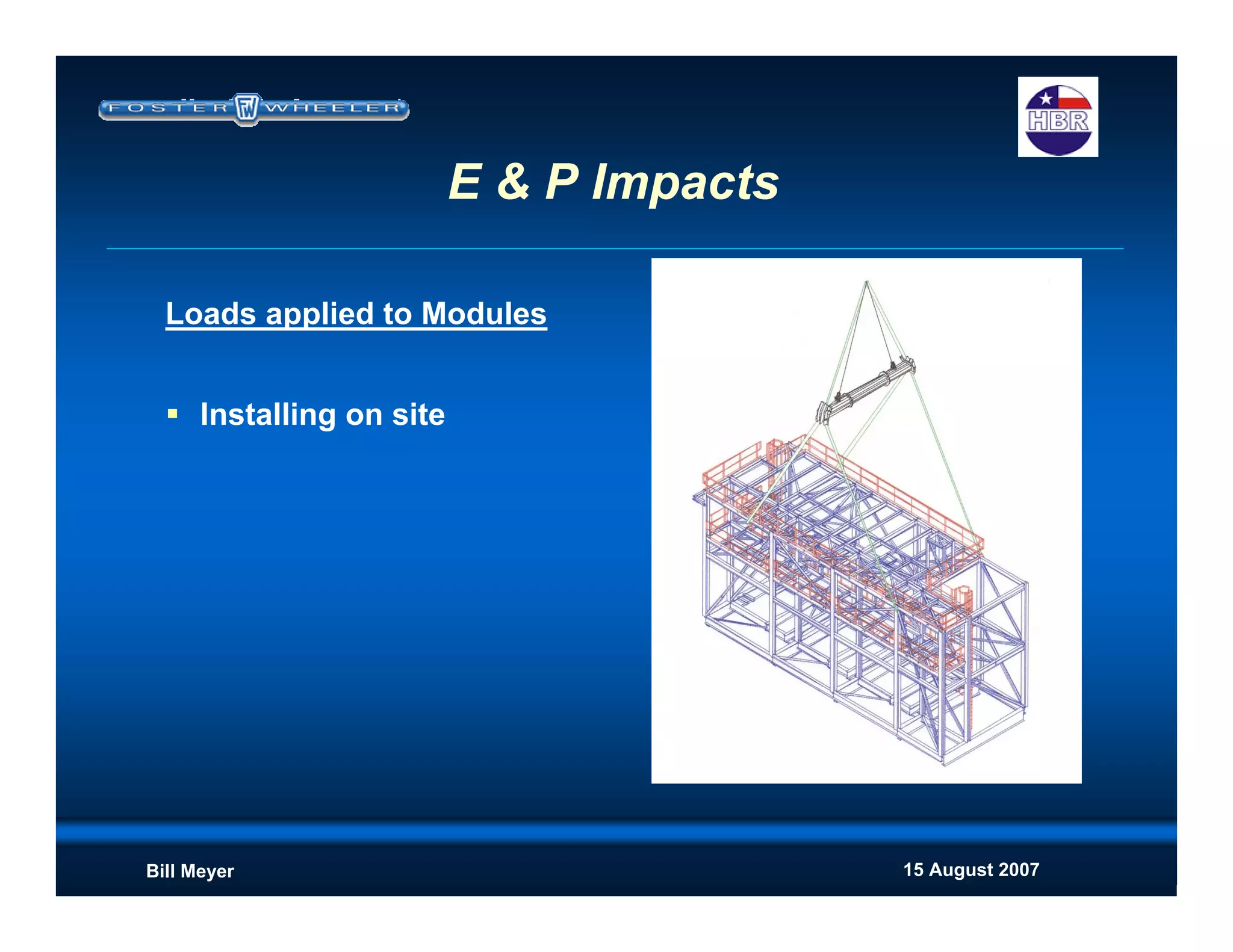 15 August 2007Bill Meyer
E & P Impacts
Loads applied to Modules
Installing on site
 
