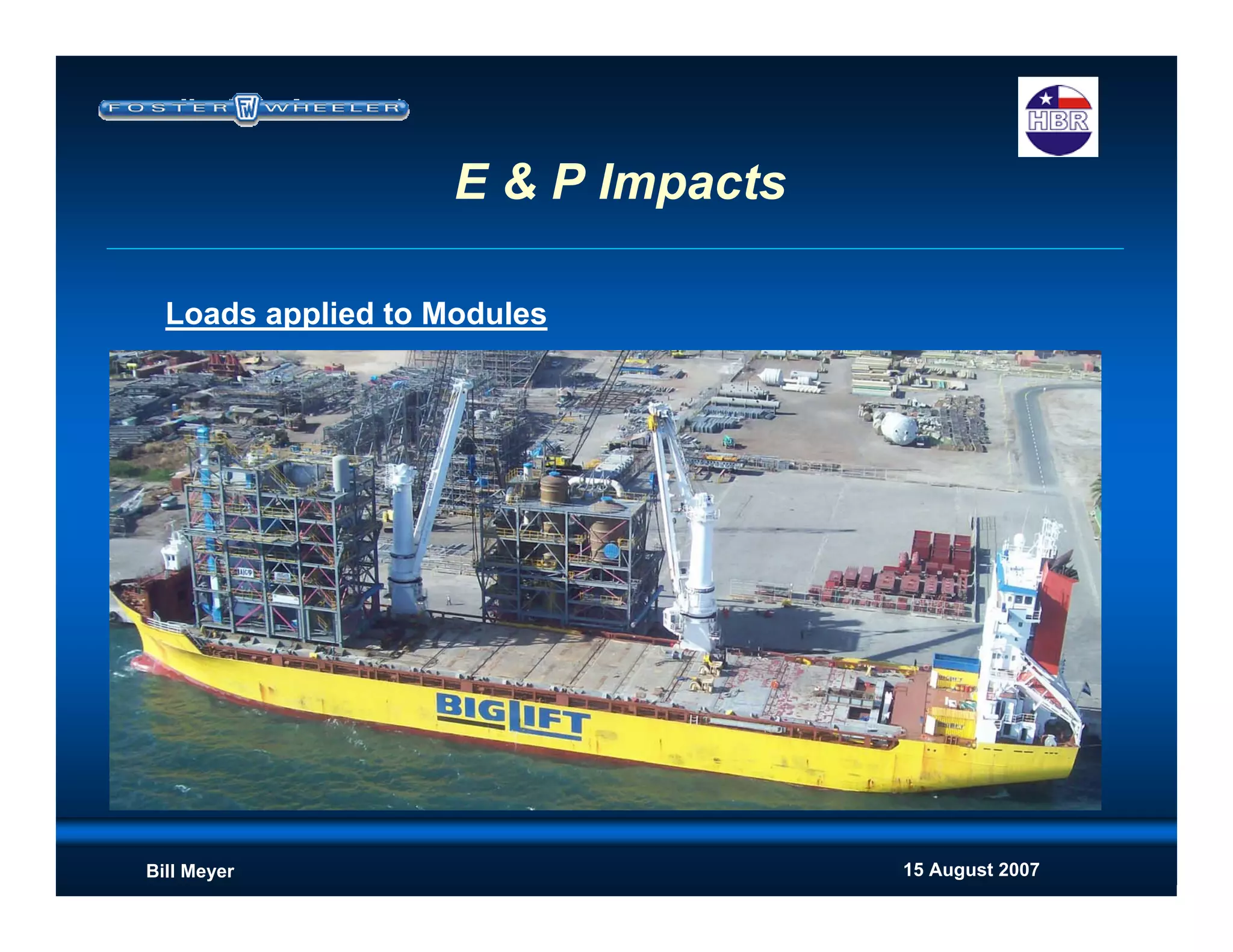 15 August 2007Bill Meyer
E & P Impacts
Loads applied to Modules
 