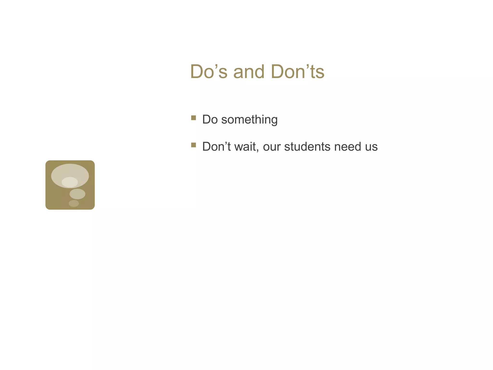 Do’s and Don’tsDo somethingDon’t wait, our students need us