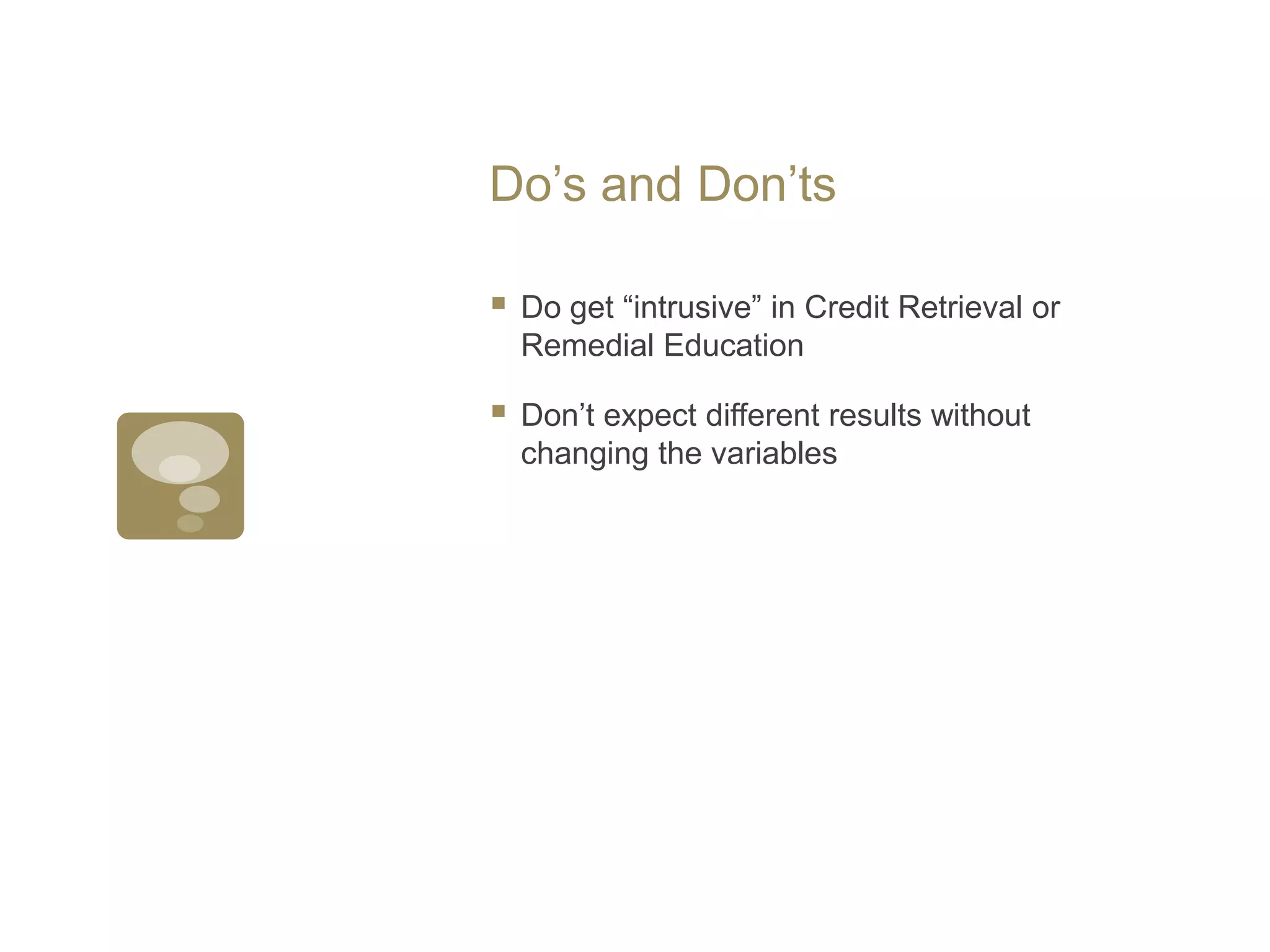 Do’s and Don’tsDo get “intrusive” in Credit Retrieval or Remedial EducationDon’t expect different results without changing the variables