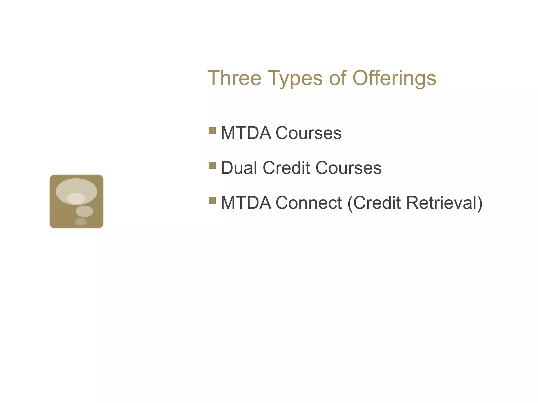 Three Types of OfferingsMTDA CoursesDual Credit CoursesMTDA Connect (Credit Retrieval) 