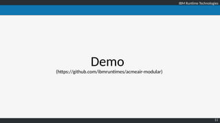 IBM Runtime TechnologiesIBM Runtime Technologies
11
Demo
(https://github.com/ibmruntimes/acmeair-modular)
 