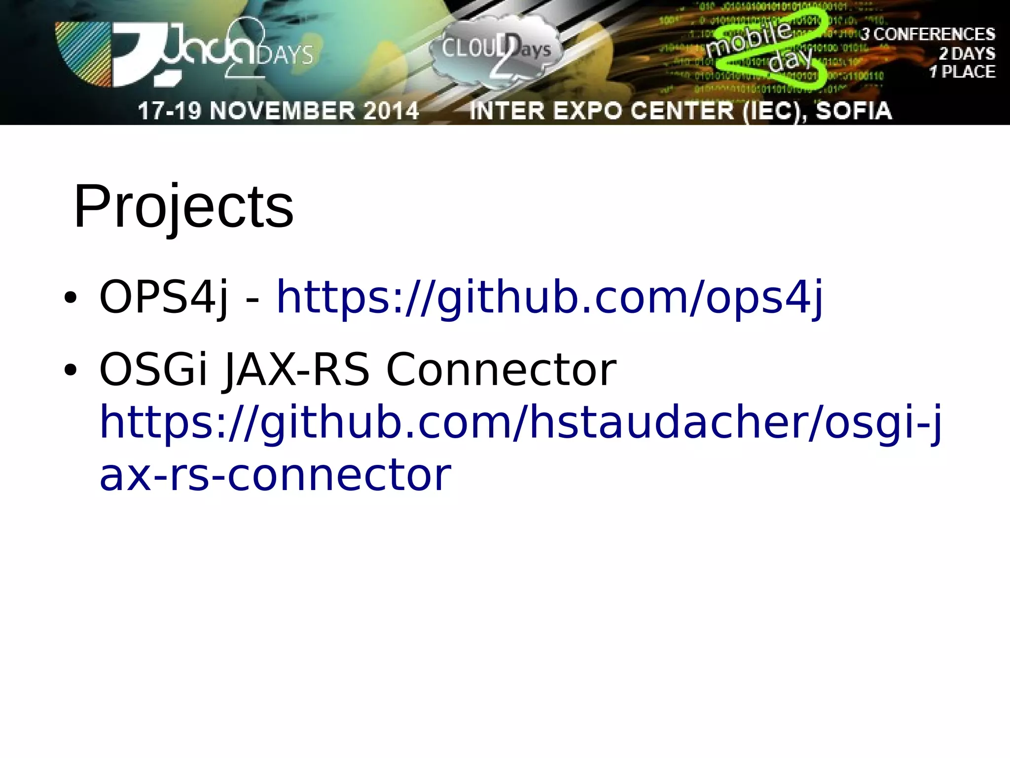 Projects 
● OPS4j - https://github.com/ops4j 
● OSGi JAX-RS Connector 
https://github.com/hstaudacher/osgi-j 
ax-rs-connector 
 