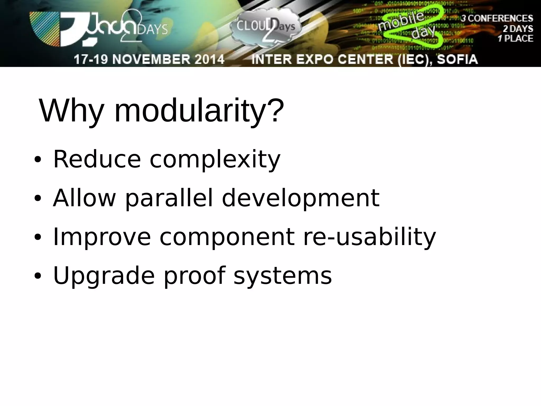 Why modularity? 
● Reduce complexity 
● Allow parallel development 
● Improve component re-usability 
● Upgrade proof systems 
 