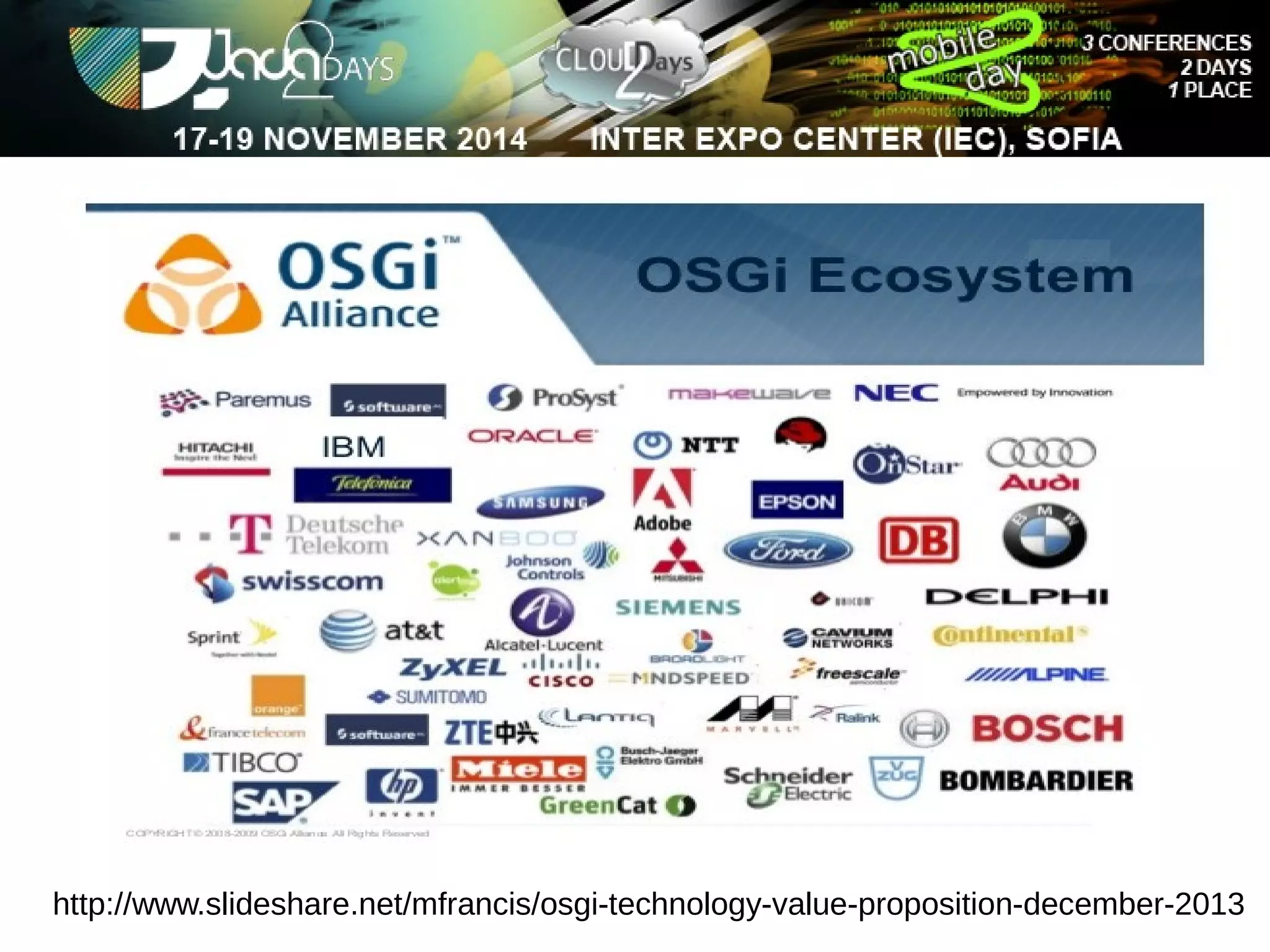 http://www.slideshare.net/mfrancis/osgi-technology-value-proposition-december-2013 
 
